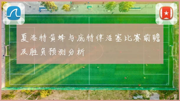 夏洛特黄蜂与底特律活塞比赛前瞻及胜负预测分析